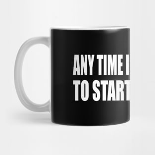 Any time is a good time to start a company Mug